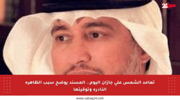 تعامد الشمس على جازان اليوم.. المسند يوضح سبب الظاهرة النادرة وتوقيتها